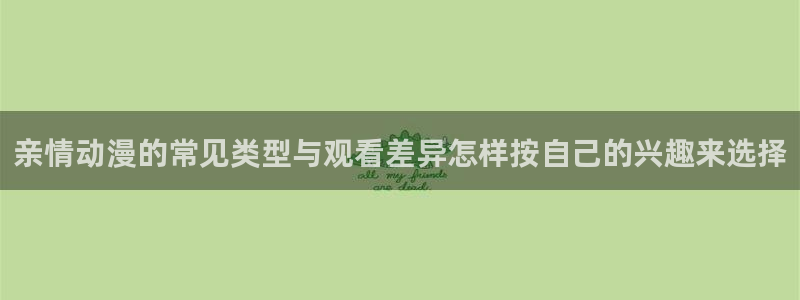 香蕉成熟时红海湾小帅：亲情动漫的常见类型与观看差异怎样按自己的兴趣来选择配图