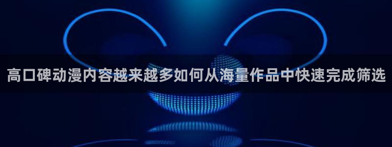 记得香蕉成熟时3国语：高口碑动漫内容越来越多如何从海量作品中快速完成筛选配图
