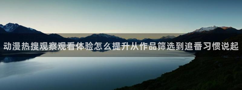 香蕉成熟时2在线看：动漫热搜观察观看体验怎么提升从作品筛选到追番习惯说起配图