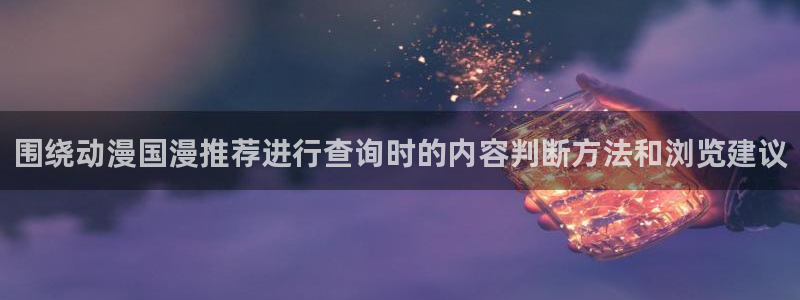 记得香蕉成熟时3BT:围绕动漫国漫推荐进行查询时的内容判断方法和浏览建议配图