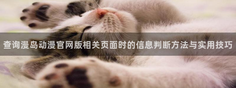 香蕉成熟时3李丽珍:查询漫岛动漫官网版相关页面时的信息判断方法与实用技巧配图